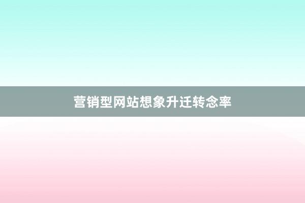 营销型网站想象升迁转念率