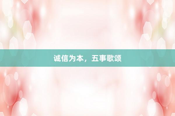 诚信为本,五事歌颂